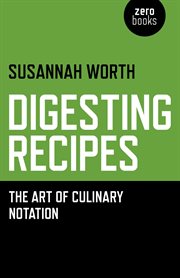 Digesting recipes : the art of culinary notation cover image