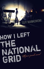 How I left the National Grid : a post-punk novel cover image