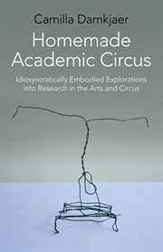 Homemade academic circus. Idiosyncratically Embodied Explorations Into Artistic Research And Circus Performance cover image