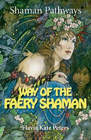 Way of the Faery Shaman : the book of spells, incantations, meditations & faery magic cover image