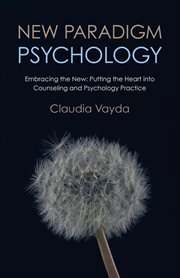 New paradigm psychology. Embracing The New - Putting The Heart Into Counseling And Psychology Practice cover image