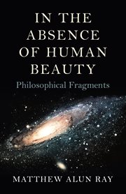 In the absence of human beauty : philosophical fragments cover image