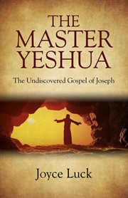 The Master Yeshua : the undiscovered Gospel of Joseph cover image