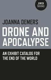 Drone and apocalypse : an exhibit catalog for the end of the world cover image