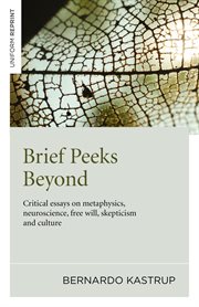 Brief peeks beyond : critical essays on metaphysics, neuroscience, free will, skepticism and culture cover image