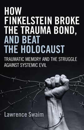 Cover image for How Finkelstein Broke the Trauma Bond, and Beat the Holocaust
