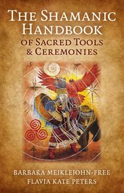 The shamanic handbook of sacred tools and ceremonies cover image