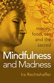 Mindfulness and madness. Money, Food, Sex And The Sacred cover image