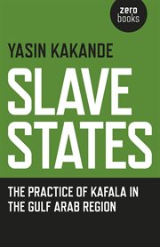 Slave states : the practice of Kafala in the Gulf Arab Region cover image