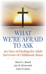 What we're afraid to ask : 365 days of healing for adult survivors of childhood abuse cover image