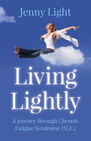 Living lightly : a journey through chronic fatigue syndrome (M.E.) cover image