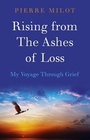 Rising from the ashes of loss : my voyage through grief cover image
