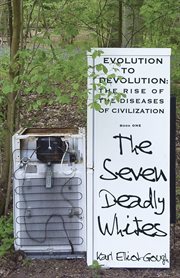 The Seven Deadly Whites : Evolution to Devolution - The Rise of The Diseases Of Civilization cover image