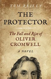 The protector : the fall and rise of Oliver Cromwell cover image