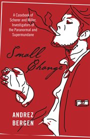 Small change : a casebook of Scherer and Miller, investigators of the paranormal and supermundane cover image