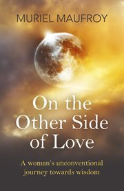On the other side of love. A Woman's Unconventional Journey Towards Wisdom cover image