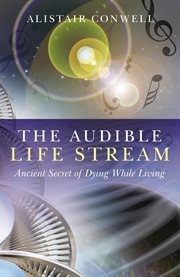 The audible life stream : ancient secret of dying while living cover image