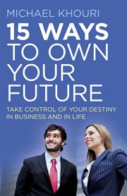15 Ways to Own Your Future : Take Control of Your Destiny in Business & in Life cover image
