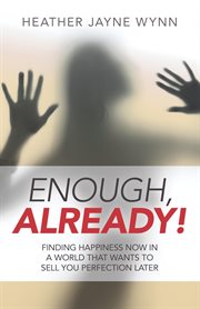 Enough, already!. Finding Happiness Now in a World That Wants to Sell You Perfection Later cover image