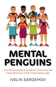 Mental penguins. The Neverending Education Crisis and the False Promise of the Information Age cover image