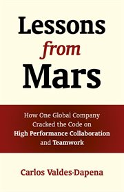Lessons from Mars : How One Global Company Cracked the Code on High Performance Collaboration and Teamwork cover image