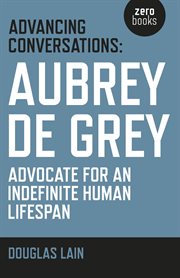 Advancing conversations. Aubrey De Grey - Advocate For An Indefinite Human Lifespan cover image