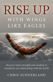 Rise up - with wings like eagles. Discover Inner Strength and Wisdom to Transform Our Relationship with the Earth cover image