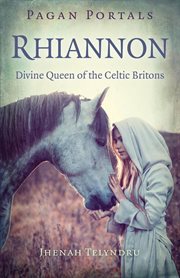 Rhiannon : divine queen of the Celtic Britons cover image
