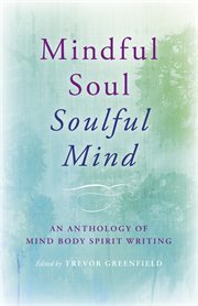 Mindful soul, soulful mind : an anthology of mind body spirit writing cover image
