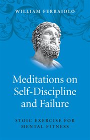 Meditations on self-discipline and failure : stoic exercise for mental fitness cover image