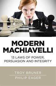 Modern Machiavelli! : 13 laws of power, persuasion and integrity cover image