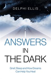 ANSWERS IN THE DARK : grief, sleep and how dreams can help you heal cover image