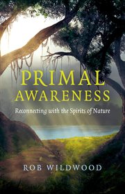 Primal Awareness : Reconnecting With The Spirits Of Nature cover image