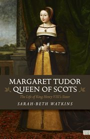 Margaret Tudor, Queen of Scots : the Life of King Henry VIII's Sister cover image
