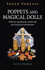Poppets and magical dolls : dolls for spellwork, witchcraft and seasonal celebrations cover image