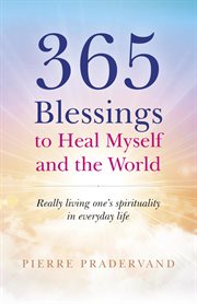 365 blessings to heal myself and the world. Really Living One's Spirituality in Everyday Life cover image