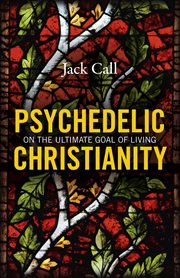 Psychedelic Christianity : on the ultimate goal of living cover image