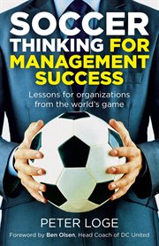 Soccer thinking for management success : lessons for organizations from the world's game cover image