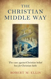 The christian middle way. The Case Against Christian Belief But For Christian Faith cover image
