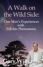 A walk on the wild side : one man's experiences with psychic phenomena cover image