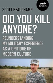 Did you kill anyone? : reunderstanding my military experience as a critique of modern culture cover image