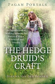 The hedge druid's craft : an introduction to walking between the worlds of Wicca, witchcraft and druidry cover image