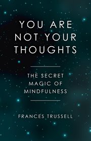 You are your thoughts : the secret magic of mindfulness cover image