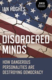 Disordered minds : how dangerous personalities are destroying democracy cover image