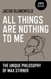 All things are nothing to me. The Unique Philosophy of Max Stirner cover image