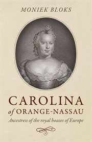 Carolina of orange-nassau. Ancestress of the Royal Houses of Europe cover image