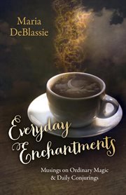 Everyday enchantments. Musings on Ordinary Magic & Daily Conjurings cover image