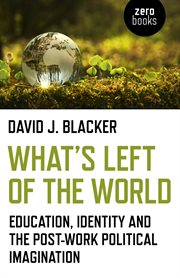What's left of the world. Education, Identity and the Post-Work Political Imagination cover image