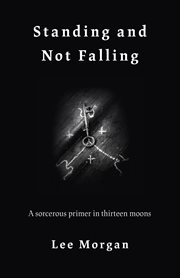 Standing and not falling : a sorcerous primer in thirteen moons cover image