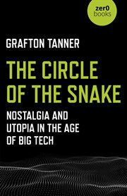 The Circle of the Snake : Nostalgia and Utopia in the Age of Big Tech cover image